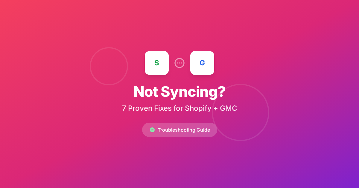 Shopify Google Merchant Center Not Syncing? 7 Proven Fixes